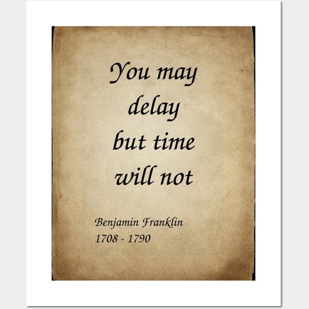 Benjamin Franklin, American Polymath and Founding Father of the United States. You may delay but time will not. Wall Art by Incantiquarian
